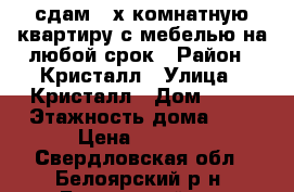 сдам 2-х комнатную квартиру с мебелью на любой срок › Район ­ Кристалл › Улица ­ Кристалл › Дом ­ 10 › Этажность дома ­ 2 › Цена ­ 8 000 - Свердловская обл., Белоярский р-н, Белоярский пгт Недвижимость » Квартиры аренда   